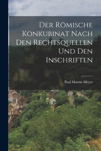 Der Römische Konkubinat nach den Rechtsquellen und den Inschriften