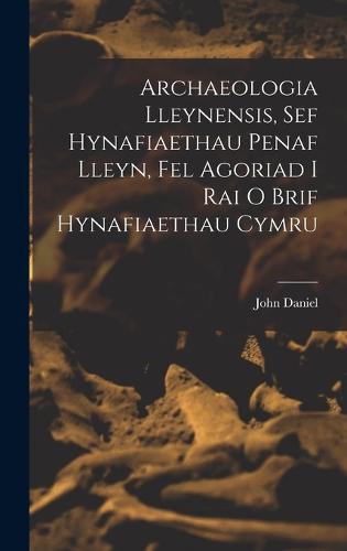 Archaeologia Lleynensis, sef Hynafiaethau Penaf Lleyn, Fel Agoriad i Rai o Brif Hynafiaethau Cymru