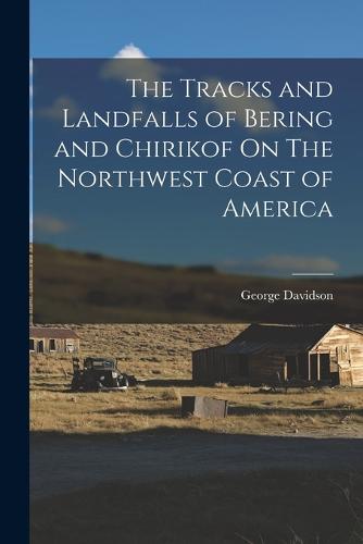 The Tracks and Landfalls of Bering and Chirikof On The Northwest Coast of America