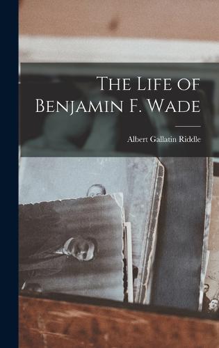 The Life of Benjamin F. Wade
