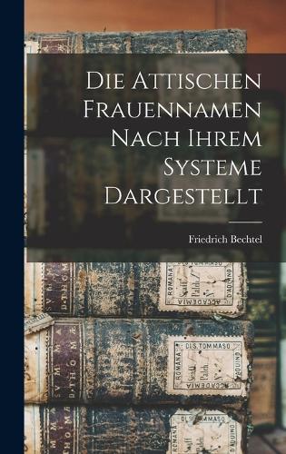 Die Attischen Frauennamen nach ihrem Systeme Dargestellt