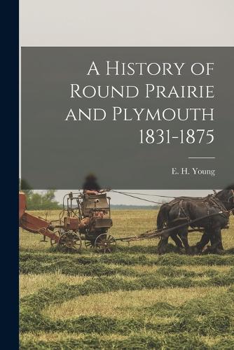 A History of Round Prairie and Plymouth 1831-1875