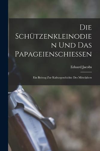 Die Schützenkleinodien Und Das Papageienschiessen