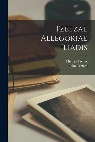 Tzetzae Allegoriae Iliadis