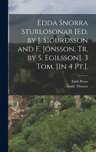 Edda Snorra Sturlosonar [Ed. by J. Sigurðsson and F. Jónsson, Tr. by S. Egilsson]. 3 Tom. [In 4 Pt.].