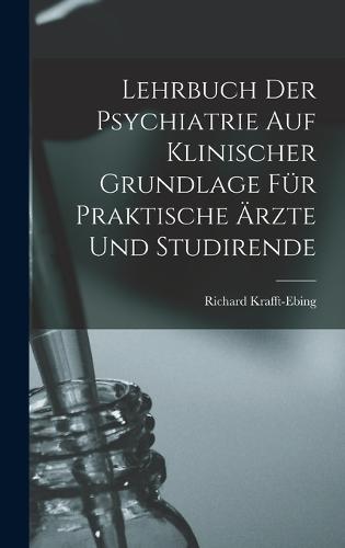 Lehrbuch Der Psychiatrie Auf Klinischer Grundlage Für Praktische Ärzte Und Studirende