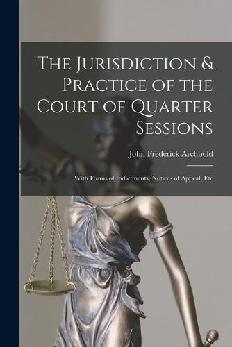 The Jurisdiction & Practice of the Court of Quarter Sessions