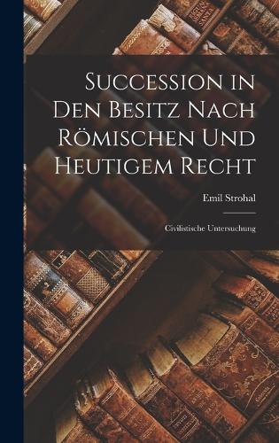 Succession in Den Besitz Nach Römischen Und Heutigem Recht