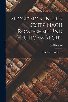 Succession in Den Besitz Nach Römischen Und Heutigem Recht
