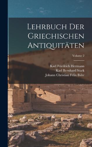 Lehrbuch Der Griechischen Antiquitäten; Volume 2