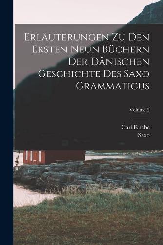 Erläuterungen Zu Den Ersten Neun Büchern Der Dänischen Geschichte Des Saxo Grammaticus; Volume 2