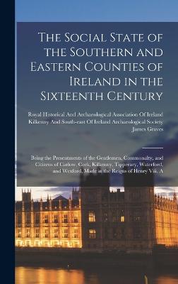 The Social State of the Southern and Eastern Counties of Ireland in the Sixteenth Century