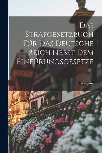 Das Strafgesetzbuch Für Das Deutsche Reich Nebst Dem Einfürungsgesetze