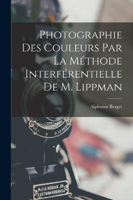Photographie Des Couleurs Par La Méthode Interférentielle De M. Lippman