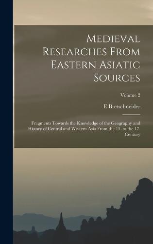 Medieval Researches From Eastern Asiatic Sources