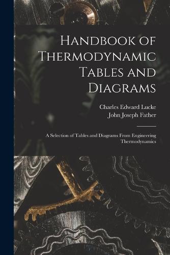Handbook of Thermodynamic Tables and Diagrams; a Selection of Tables and Diagrams From Engineering Thermodynamics