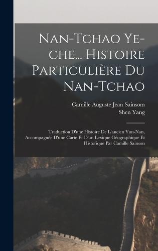 Nan-tchao ye-che... Histoire particulière du Nan-tchao; traduction d'une histoire de l'ancien Yun-nan, accompagnée d'une carte et d'un lexique géographique et historique par Camille Sainson