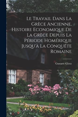 Le travail dans la Grèce ancienne, histoire economique de la Grèce depuis la période homérique jusqu'à la conquête romaine