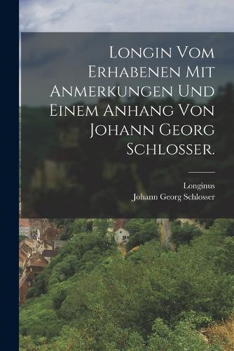 Longin vom Erhabenen mit Anmerkungen und einem Anhang von Johann Georg Schlosser.