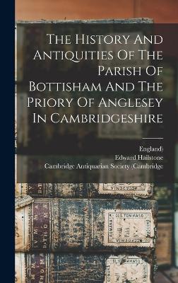 The History And Antiquities Of The Parish Of Bottisham And The Priory Of Anglesey In Cambridgeshire