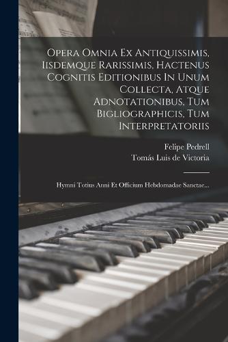 Opera Omnia Ex Antiquissimis, Iisdemque Rarissimis, Hactenus Cognitis Editionibus In Unum Collecta, Atque Adnotationibus, Tum Bigliographicis, Tum Interpretatoriis
