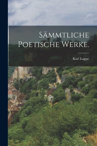 Sämmtliche poetische Werke.