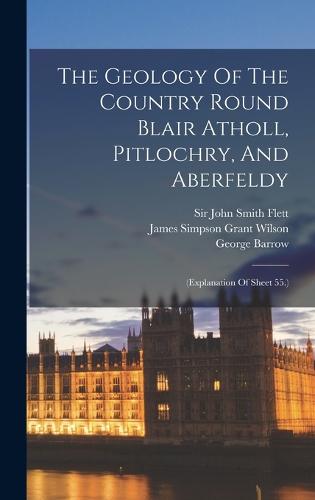 The Geology Of The Country Round Blair Atholl, Pitlochry, And Aberfeldy