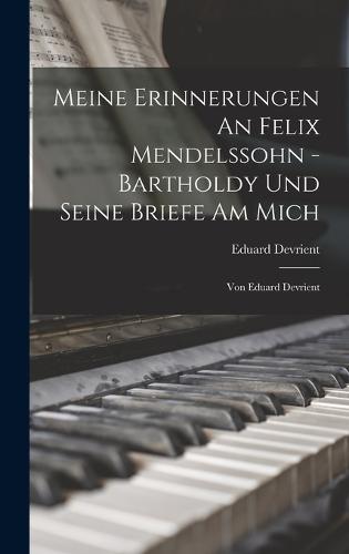 Meine Erinnerungen An Felix Mendelssohn - Bartholdy Und Seine Briefe Am Mich