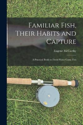 Familiar Fish, Their Habits and Capture