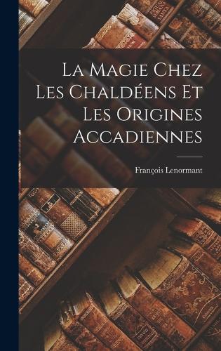 La Magie Chez les Chaldéens et les Origines Accadiennes