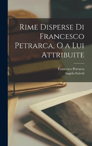 Rime Disperse di Francesco Petrarca, o a Lui Attribuite