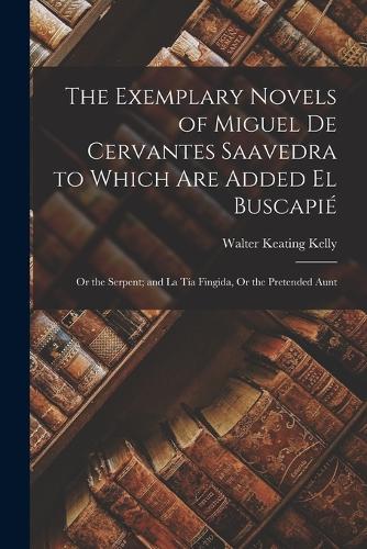 The Exemplary Novels of Miguel De Cervantes Saavedra to Which Are Added El Buscapié