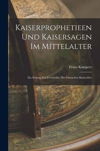 Kaiserprophetieen Und Kaisersagen Im Mittelalter