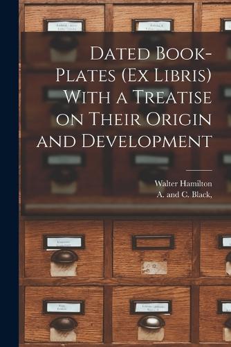 Dated Book-plates (Ex Libris) With a Treatise on Their Origin and Development