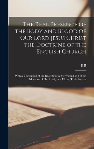 The Real Presence of the Body and Blood of Our Lord Jesus Christ the Doctrine of the English Church