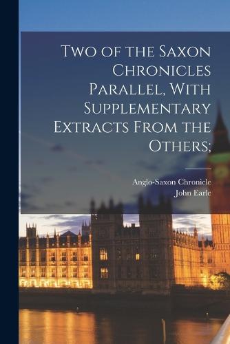 Two of the Saxon Chronicles Parallel, With Supplementary Extracts From the Others;