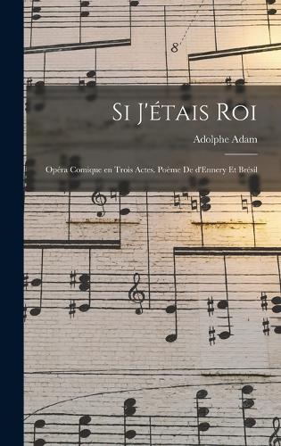 Si j'étais roi; opéra comique en trois actes. Poème de d'Ennery et Brésil