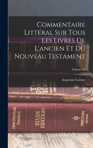 Commentaire Littéral Sur Tous Les Livres De L'ancien Et Du Nouveau Testament; Volume 19