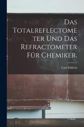 Das Totalreflectometer und das Refractometer für Chemiker.