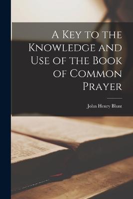 A Key to the Knowledge and Use of the Book of Common Prayer