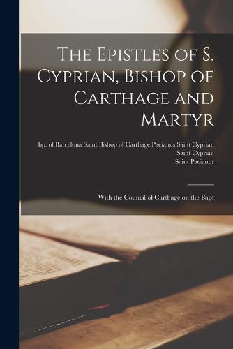 The Epistles of S. Cyprian, Bishop of Carthage and Martyr