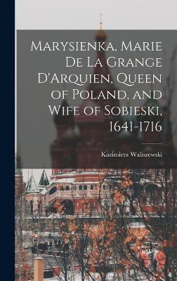 Marysienka, Marie de la Grange D'Arquien, Queen of Poland, and Wife of Sobieski, 1641-1716