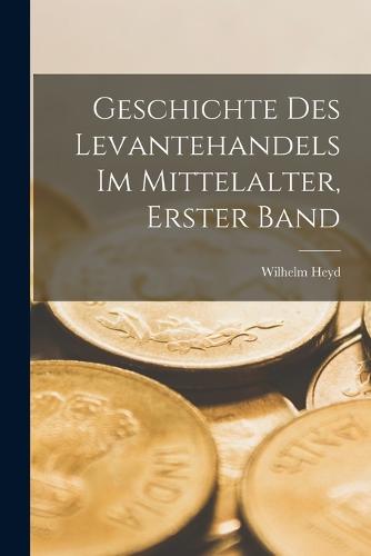 Geschichte Des Levantehandels Im Mittelalter, Erster Band