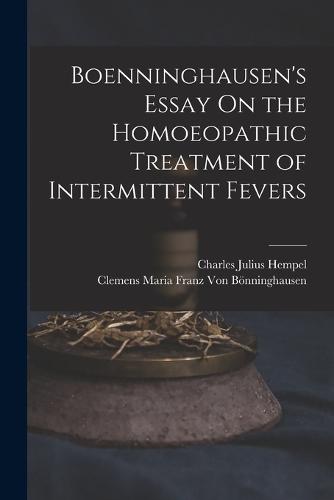 Boenninghausen's Essay On the Homoeopathic Treatment of Intermittent Fevers