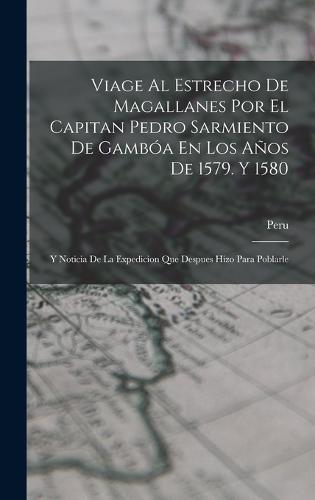 Viage Al Estrecho De Magallanes Por El Capitan Pedro Sarmiento De Gambóa En Los Años De 1579. Y 1580