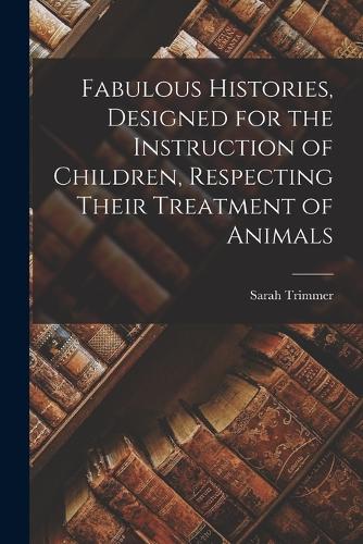 Fabulous Histories, Designed for the Instruction of Children, Respecting Their Treatment of Animals