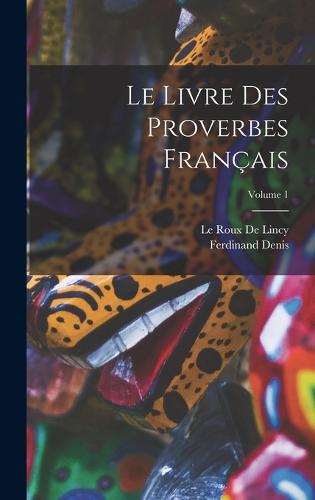 Le Livre Des Proverbes Français; Volume 1
