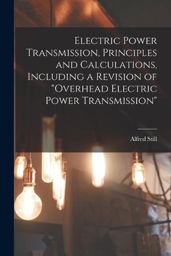 Electric Power Transmission, Principles and Calculations, Including a Revision of "Overhead Electric Power Transmission"