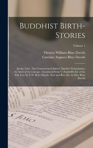 Buddhist Birth-stories; Jataka Tales. The Commentarial Introd. Entitled Nidanakatha; the Story of the Lineage. Translated From V. Fausböll's ed. of the Pali Text by T.W. Rhys Davids. New and rev. ed. by Mrs. Rhys Davids; Volume 1