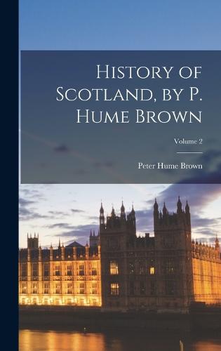 History of Scotland, by P. Hume Brown; Volume 2
